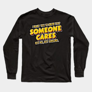 I want you to know that someone cares not me but someone Long Sleeve T-Shirt
